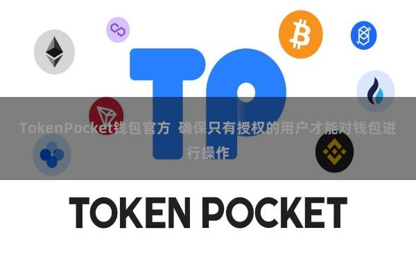 TokenPocket钱包官方 确保只有授权的用户才能对钱包进行操作