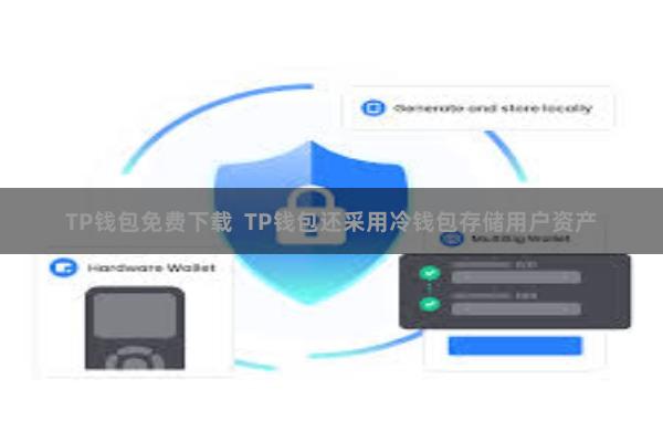TP钱包免费下载 TP钱包还采用冷钱包存储用户资产