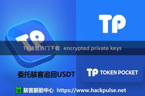 TP钱包热门下载 encrypted private keys