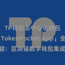 TP钱包去中心化钱包 「TokenPocket App」全面先容：区块链数字钱包集成诳骗，安全惩办及方便交游，为用户带来全新数字金钱体验。